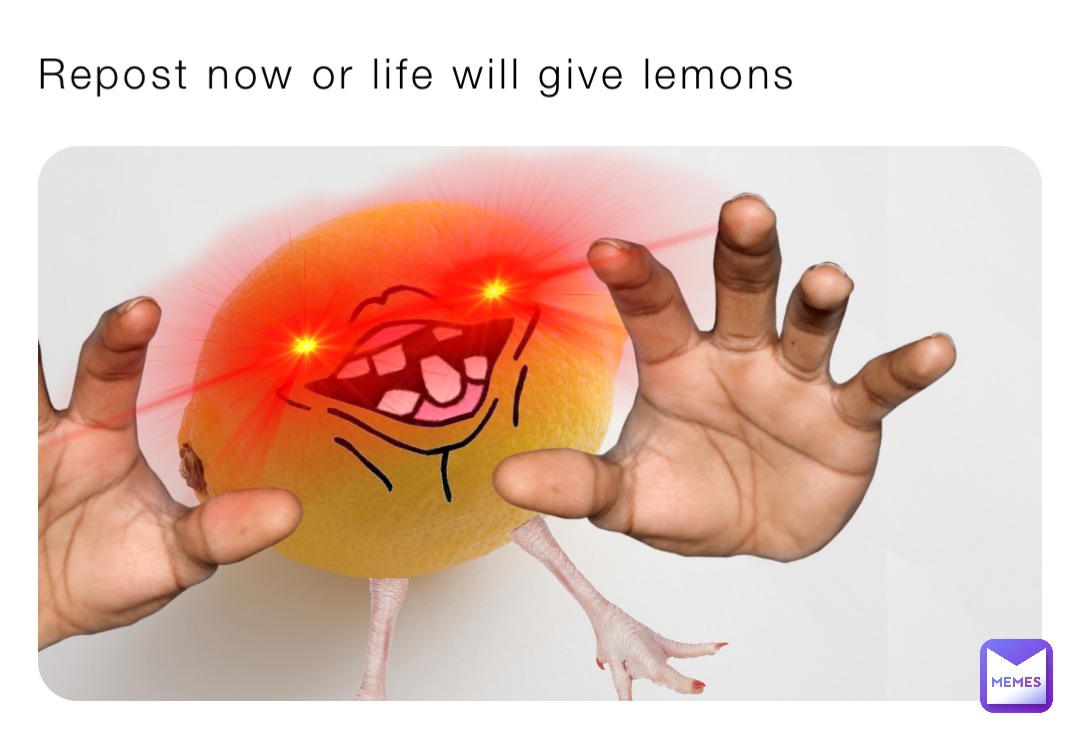 Repost now or life will give lemons