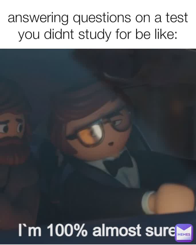 answering questions on a test you didnt study for be like: