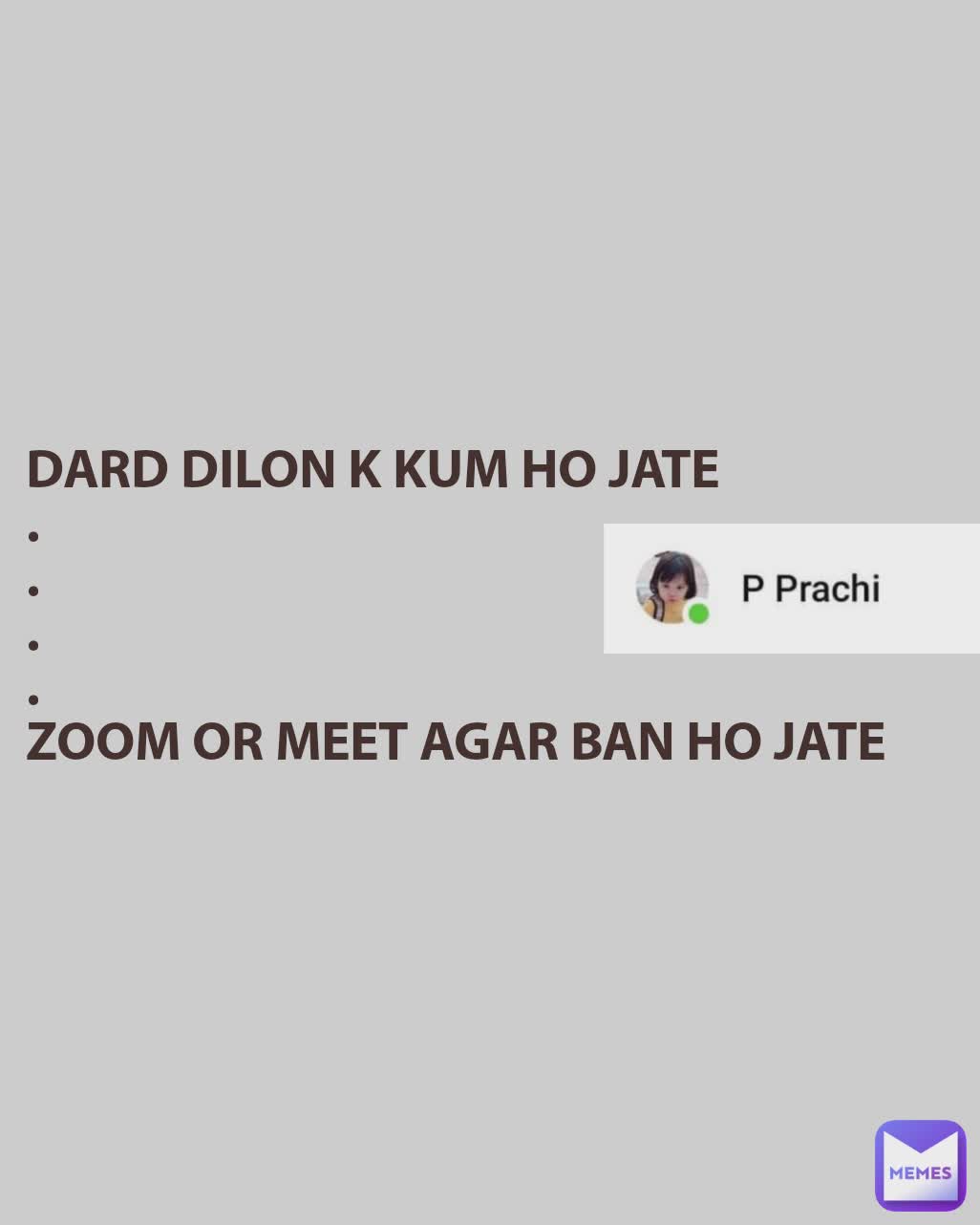 DARD DILON K KUM HO JATE 
.
.
.
.
ZOOM OR MEET AGAR BAN HO JATE