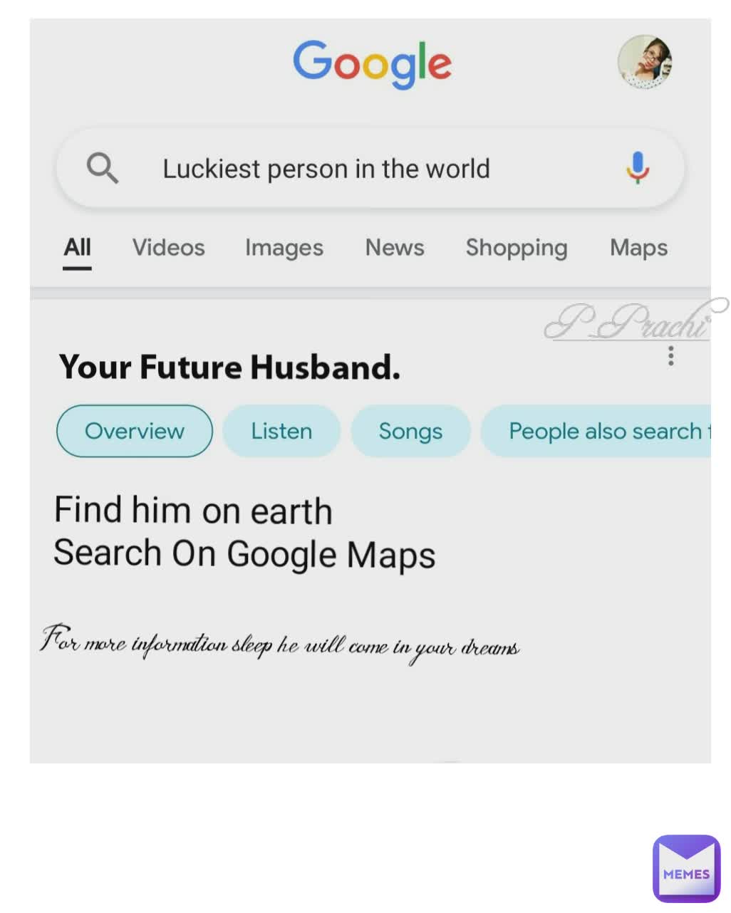 Your Future Husband.  Find him on earth 
Search On Google Maps For more information sleep he will come in your dreams P_Prachi°