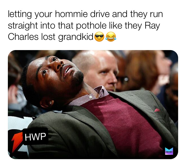 letting your hommie drive and they run straight into that pothole like they Ray Charles lost grandkid😎😂 HWP