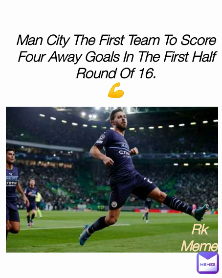 Rk
Meme Man City The First Team To Score Four Away Goals In The First Half Round Of 16.
💪 Type Text