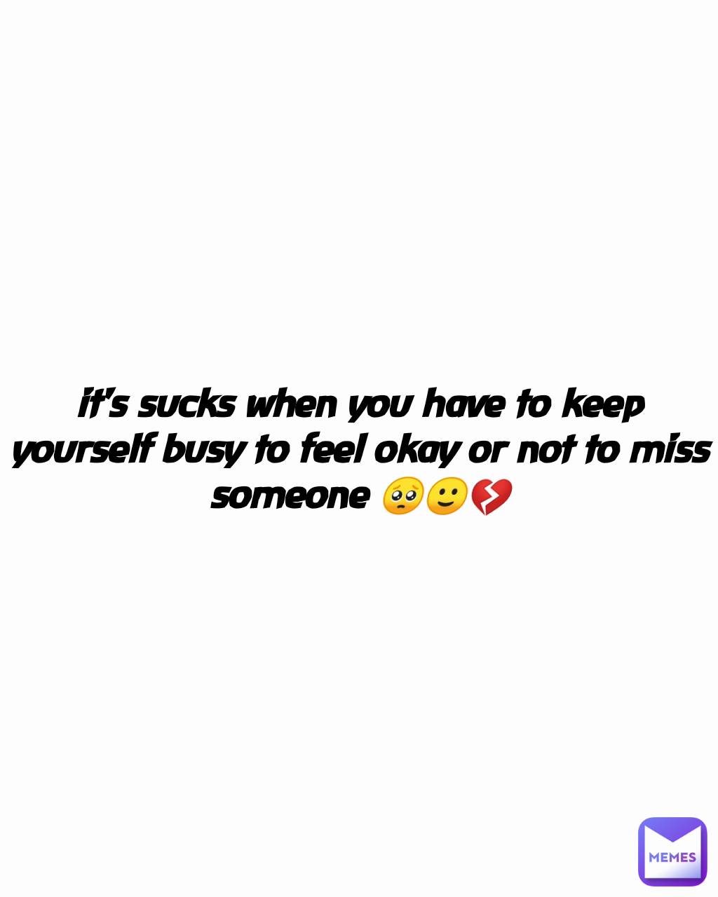 it's sucks when you have to keep yourself busy to feel okay or not to miss someone 🥺🙂💔