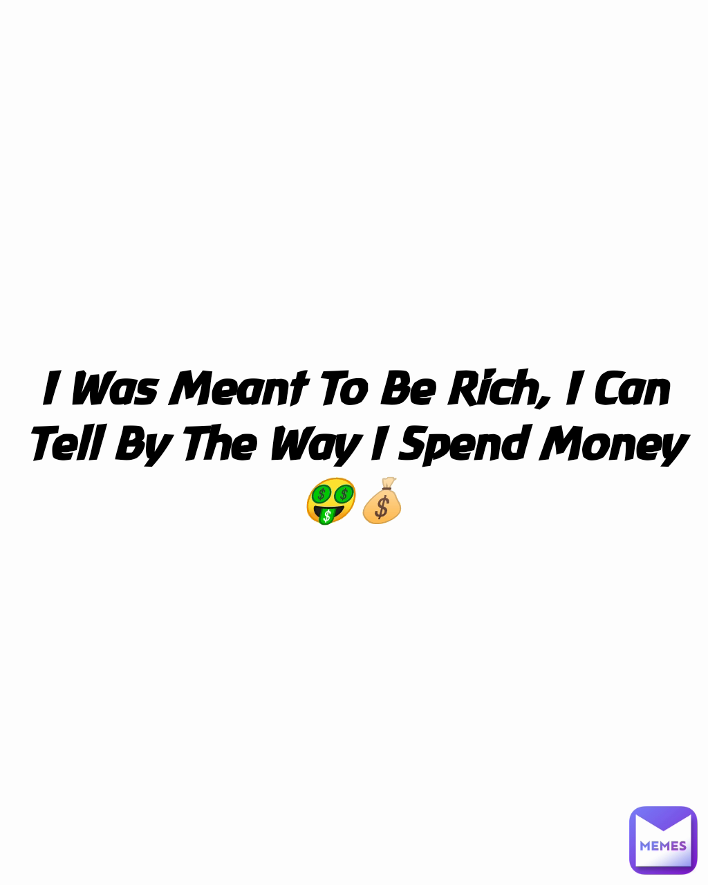 I Was Meant To Be Rich, I Can Tell By The Way I Spend Money 🤑💰