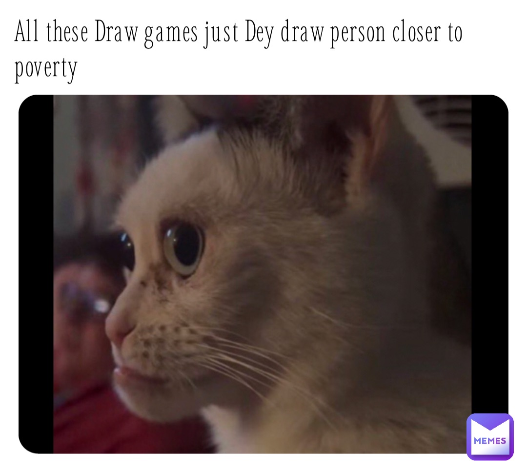 All these Draw games just Dey draw person closer to poverty