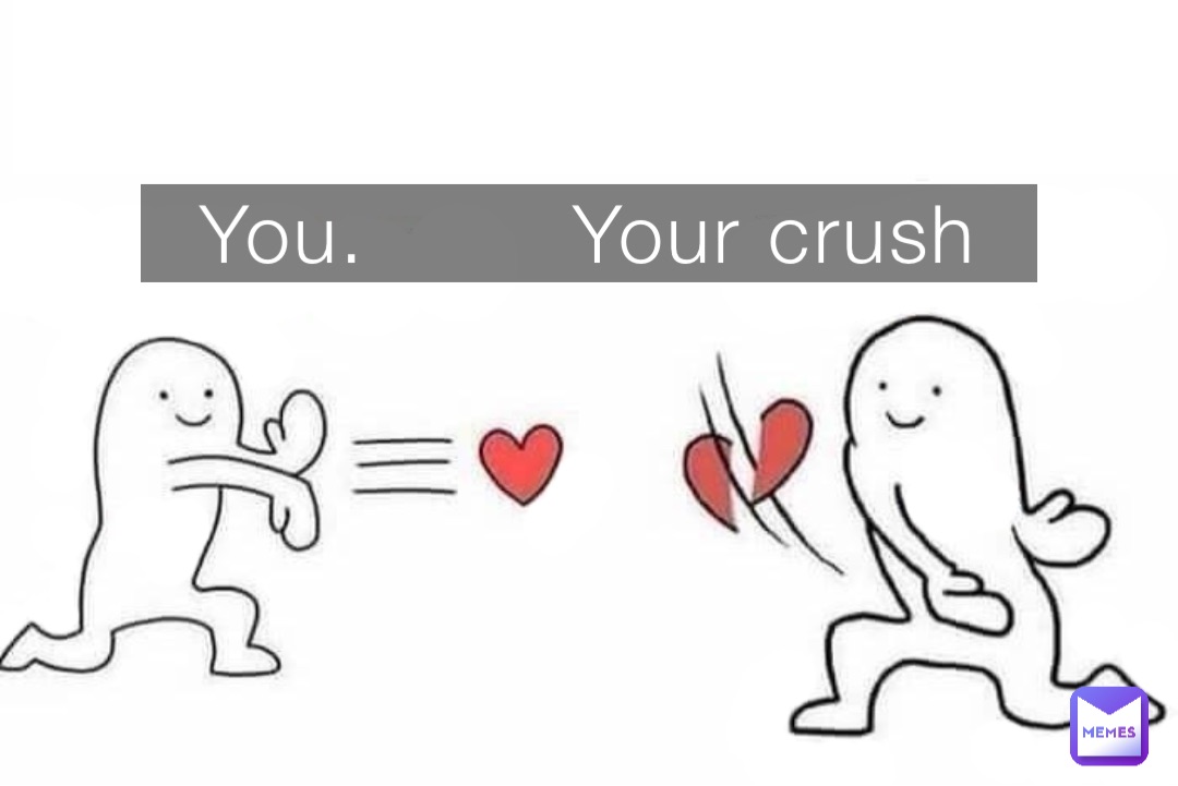 You.        Your crush