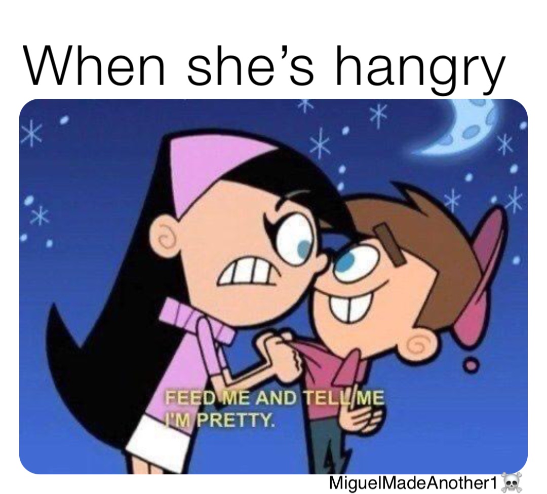 When she’s hangry MiguelMadeAnother1☠️