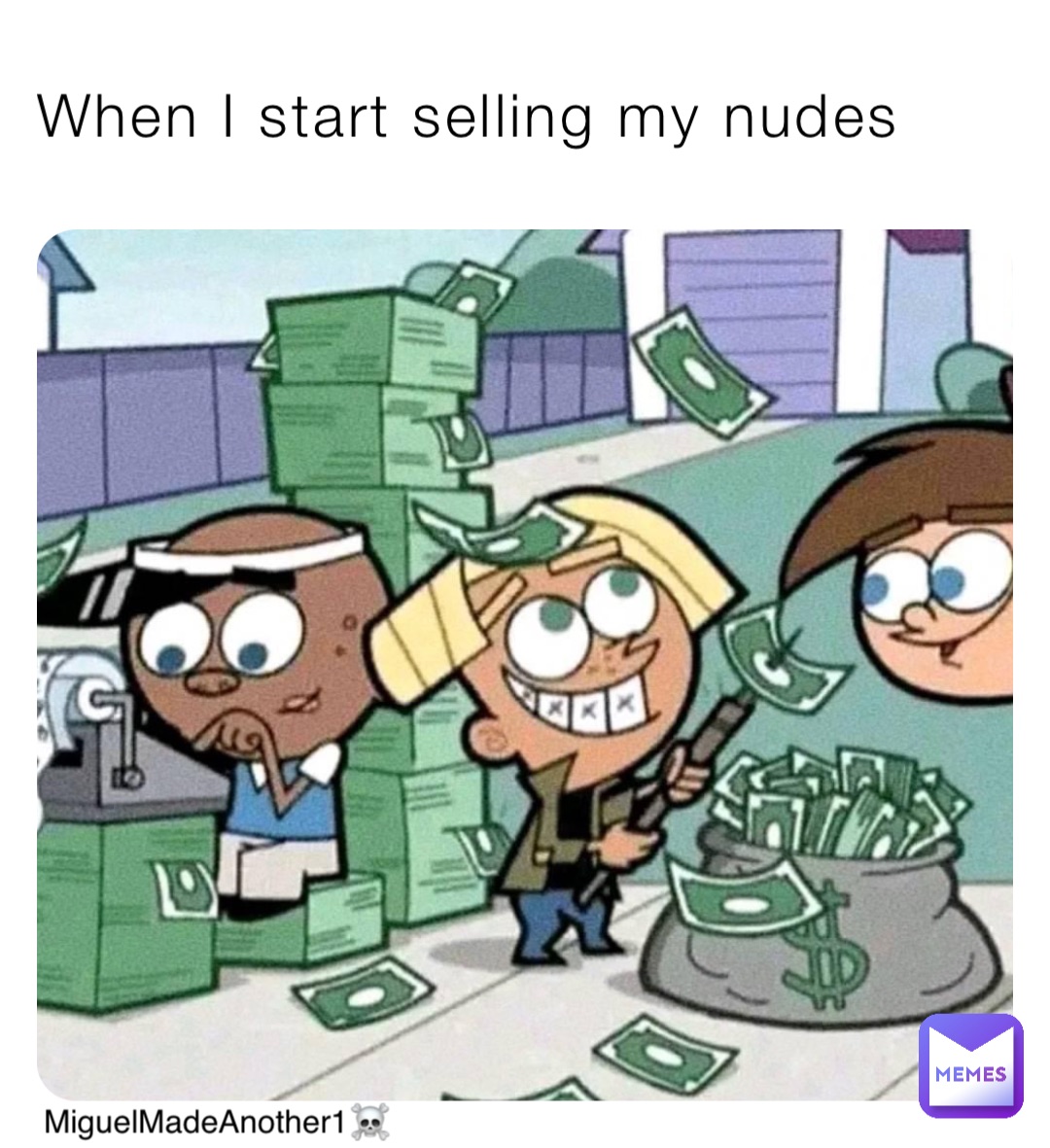 When I start selling my nudes MiguelMadeAnother1☠️