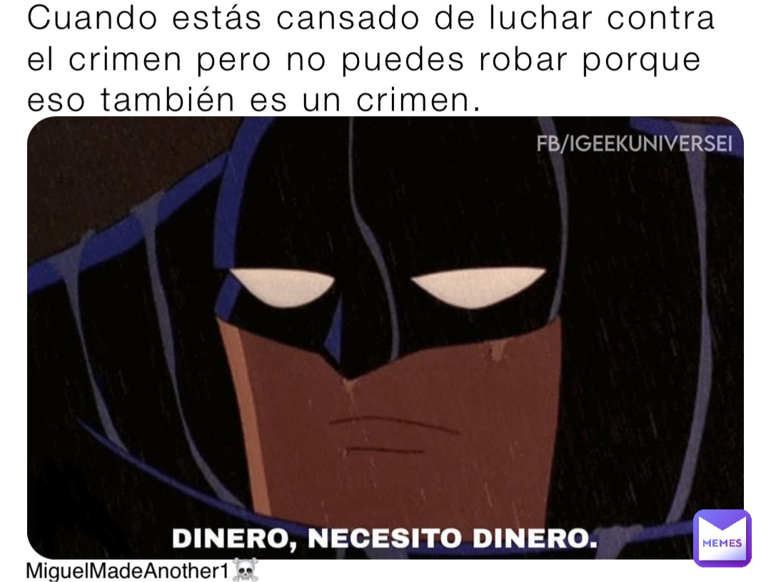 Cuando estás cansado de luchar contra el crimen pero no puedes robar porque eso también es un crimen. MiguelMadeAnother1☠️