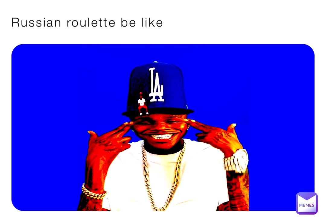 Russian roulette be like