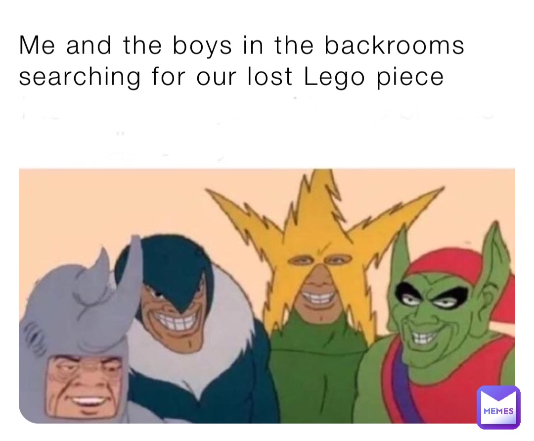 Me and the boys in the backrooms searching for our lost Lego piece