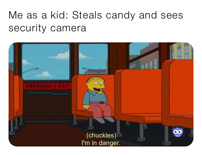 Me as a kid: Steals candy and sees security camera