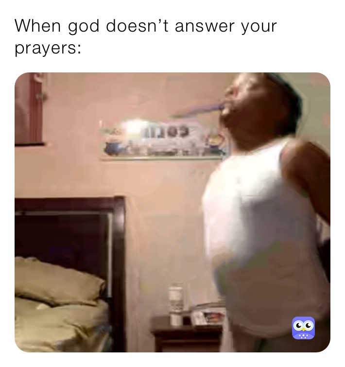 When God Doesnt Answer Your Prayers Botusername Memes 1649