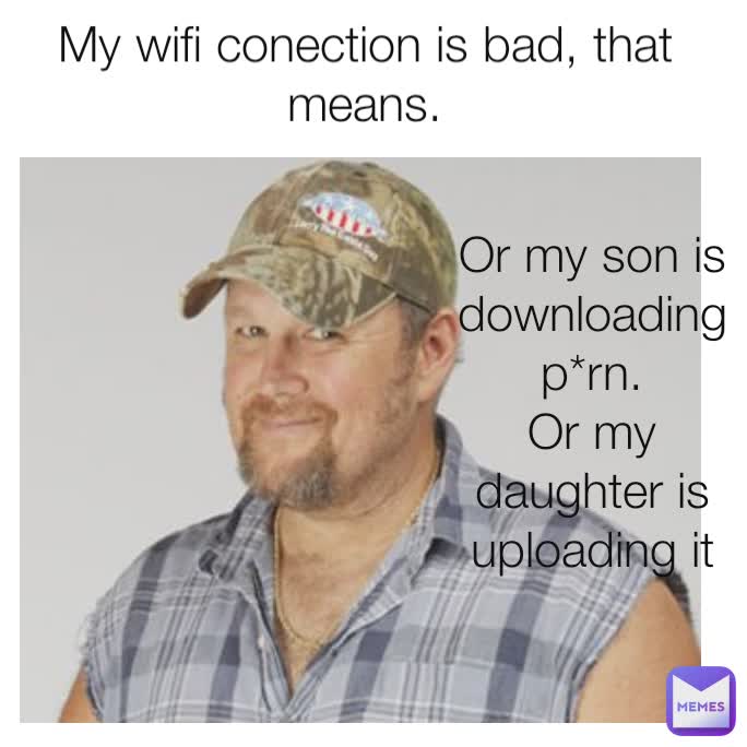 My wifi conection is bad, that means.

 Or my son is downloading p*rn.
Or my daughter is uploading it