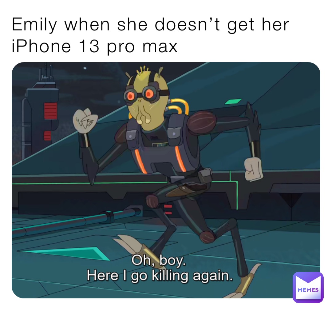 Emily when she doesn’t get her iPhone 13 pro max