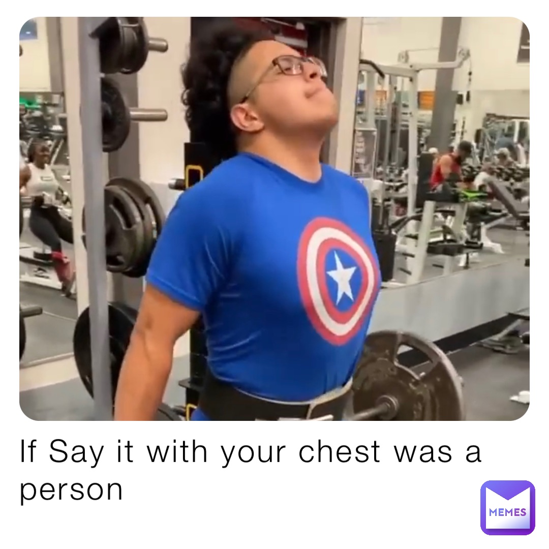 If Say it with your chest was a person