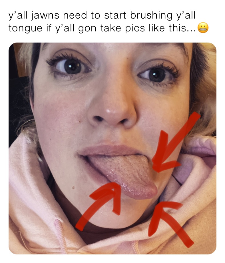 y’all jawns need to start brushing y’all tongue if y’all gon take pics like this...😬