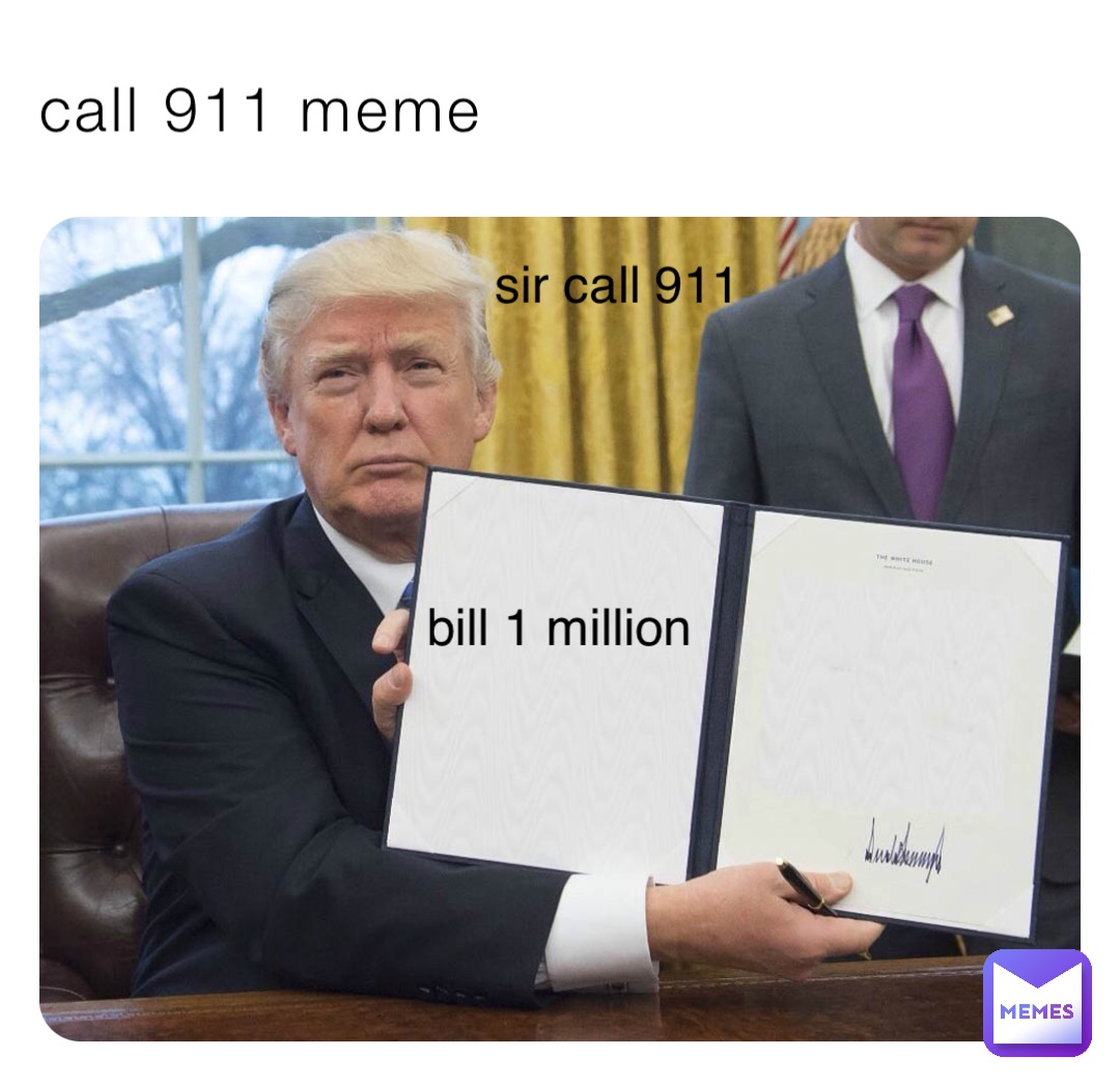 call 911 meme bill 1 million sir call 911