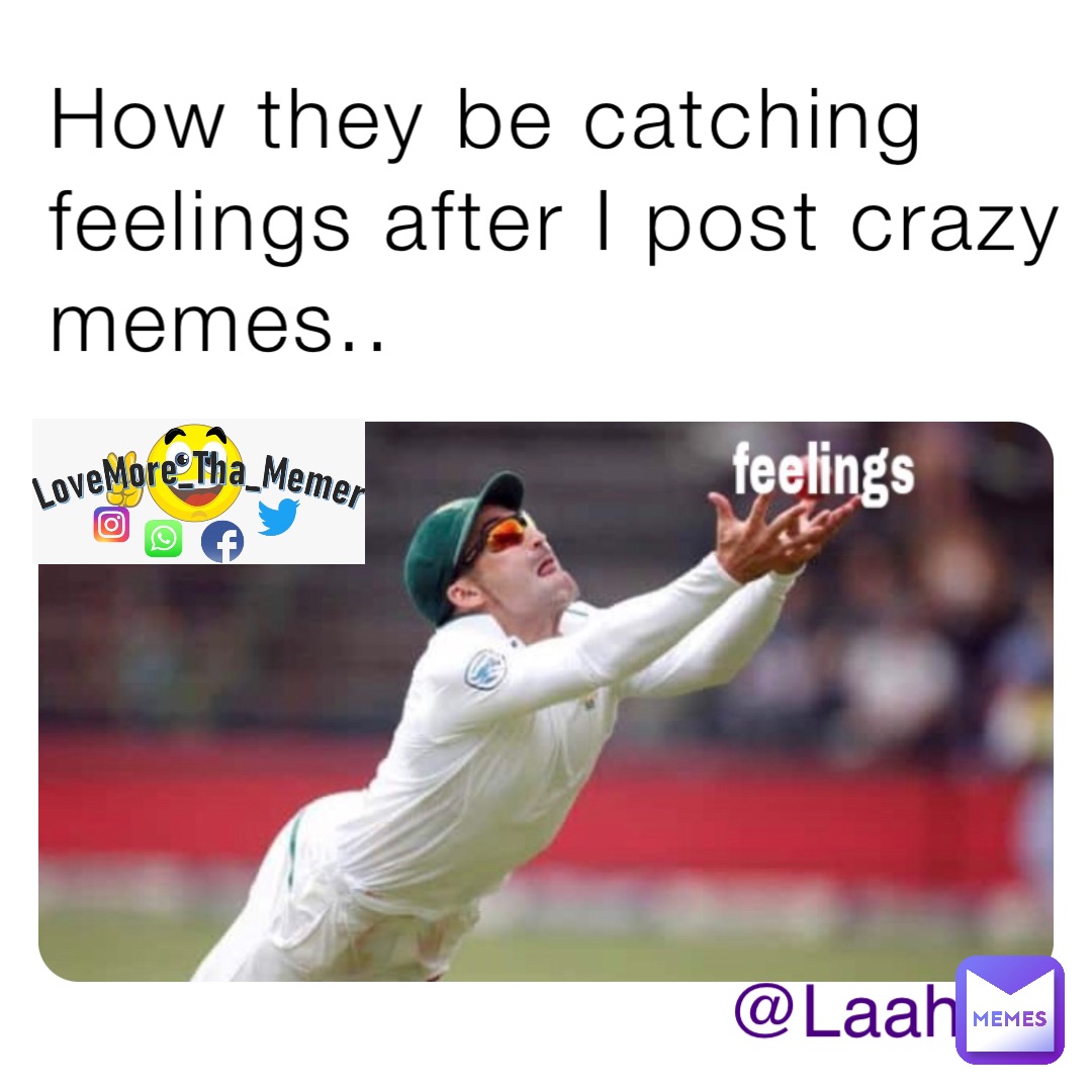 How they be catching feelings after I post crazy memes.. @Laah