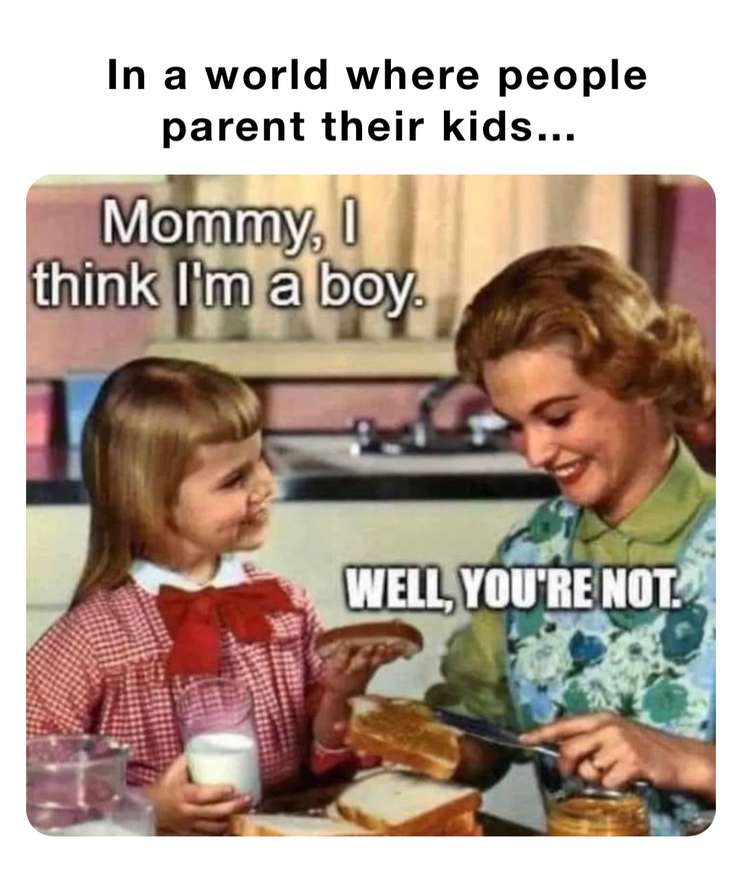 In a world where people parent their kids…