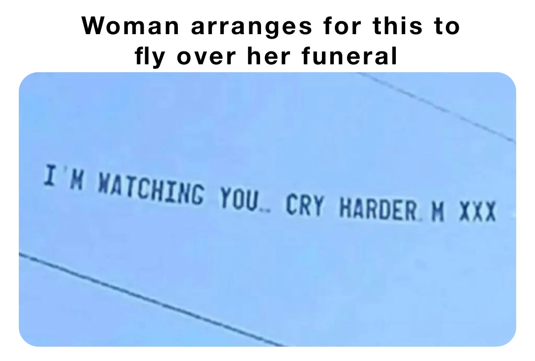 Woman arranges for this to 
fly over her funeral