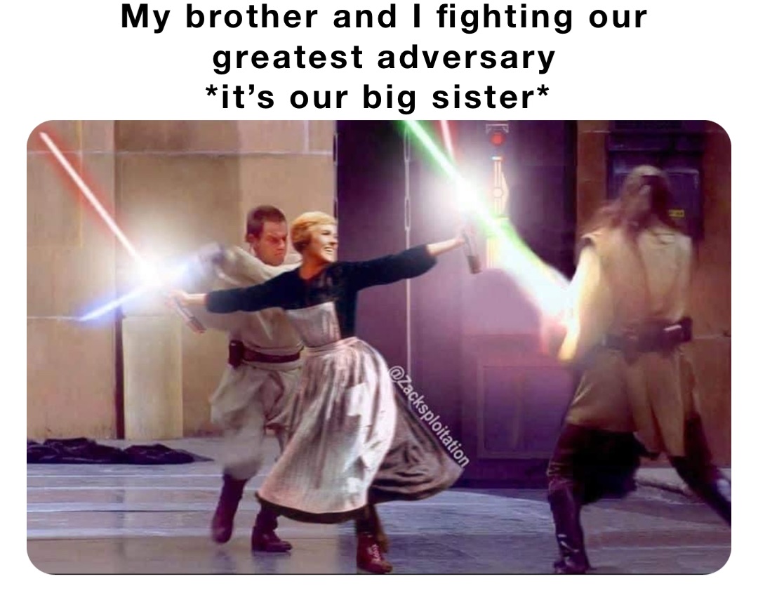 My brother and I fighting our greatest adversary 
*it’s our big sister*