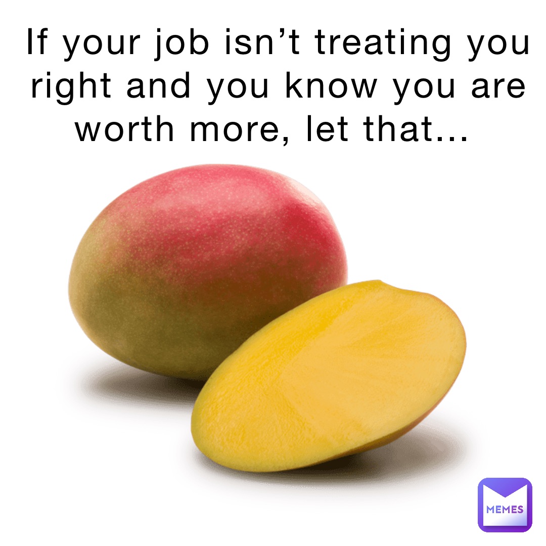 If your job isn’t treating you right and you know you are worth more, let that...