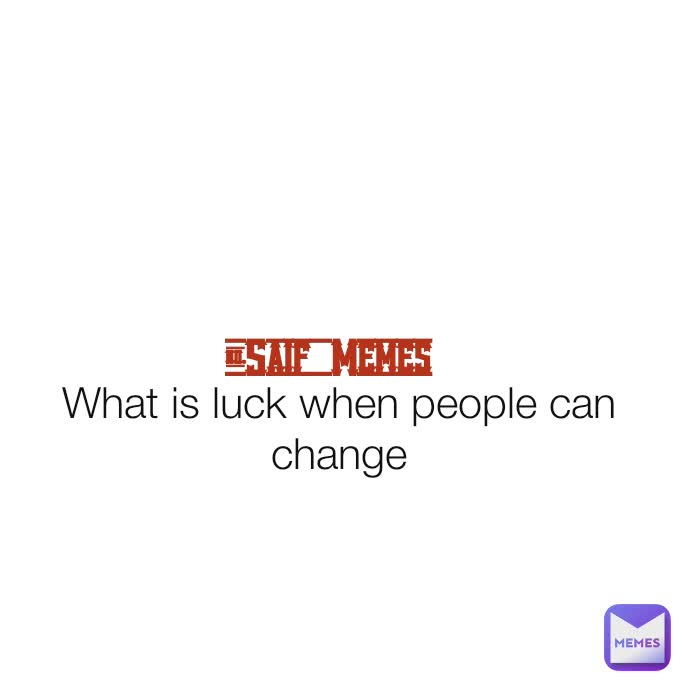 What is luck when people can change #Saif_Memes