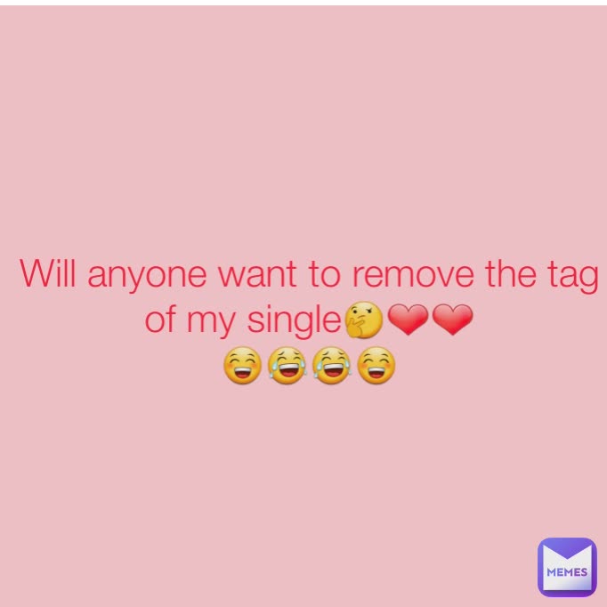 Will anyone want to remove the tag of my single🤔❤❤
😁😂😂😁