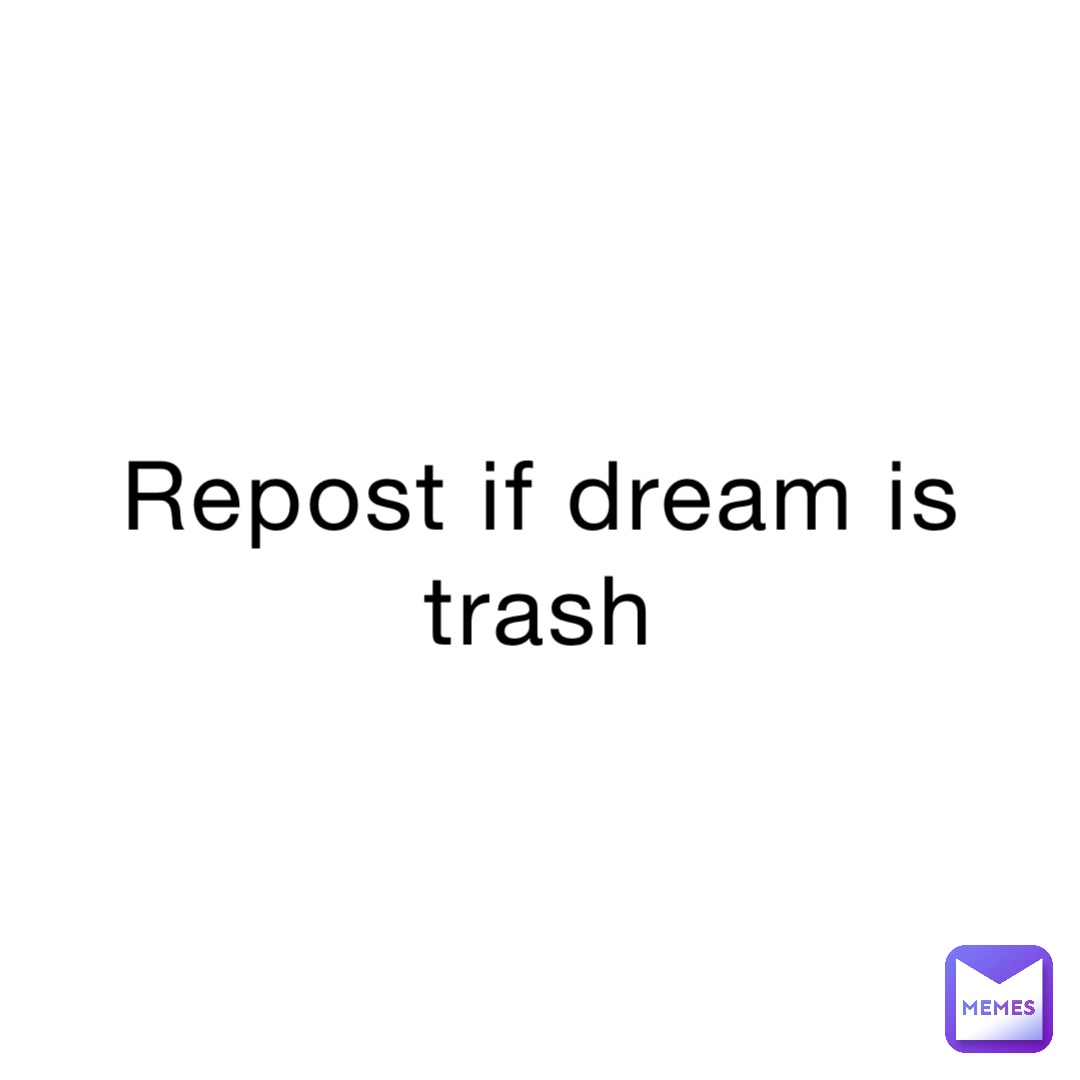 Repost if dream is trash