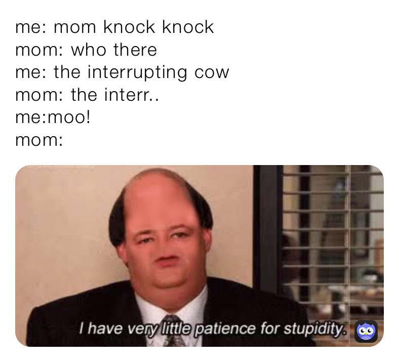 Me Mom Knock Knock Mom Who There Me The Interrupting Cow Mom The