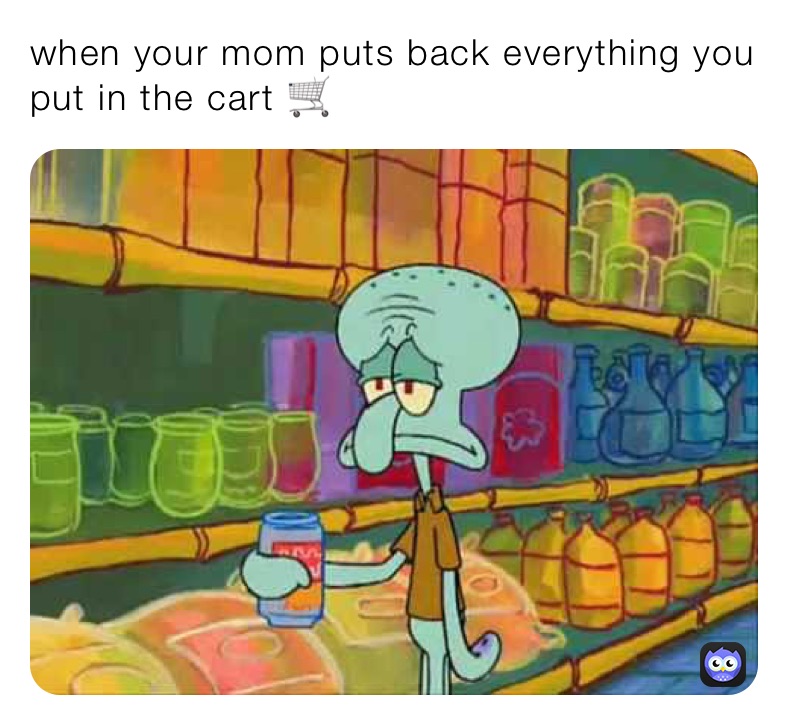 when your mom puts back everything you put in the cart 🛒 