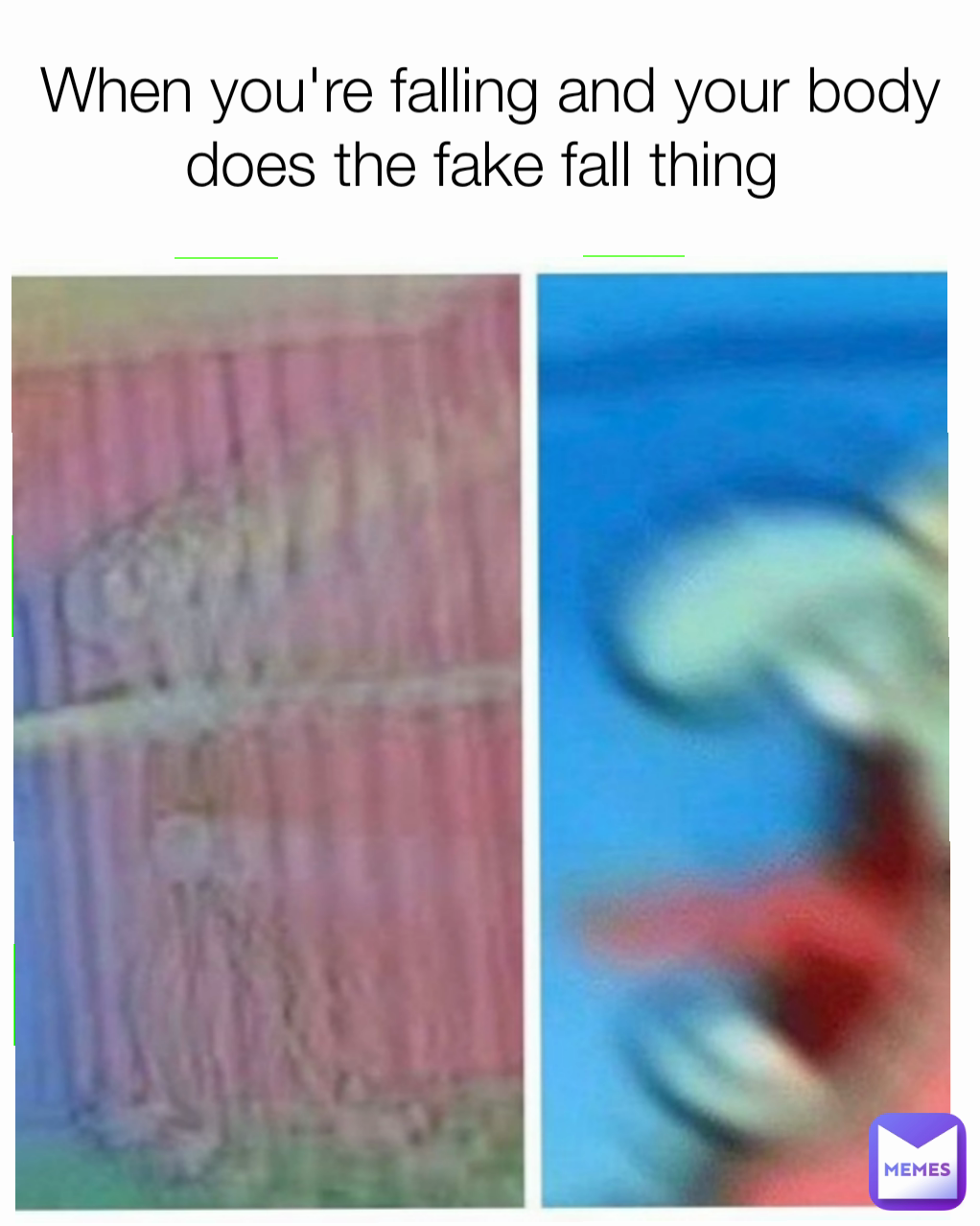 When you're falling and your body does the fake fall thing 