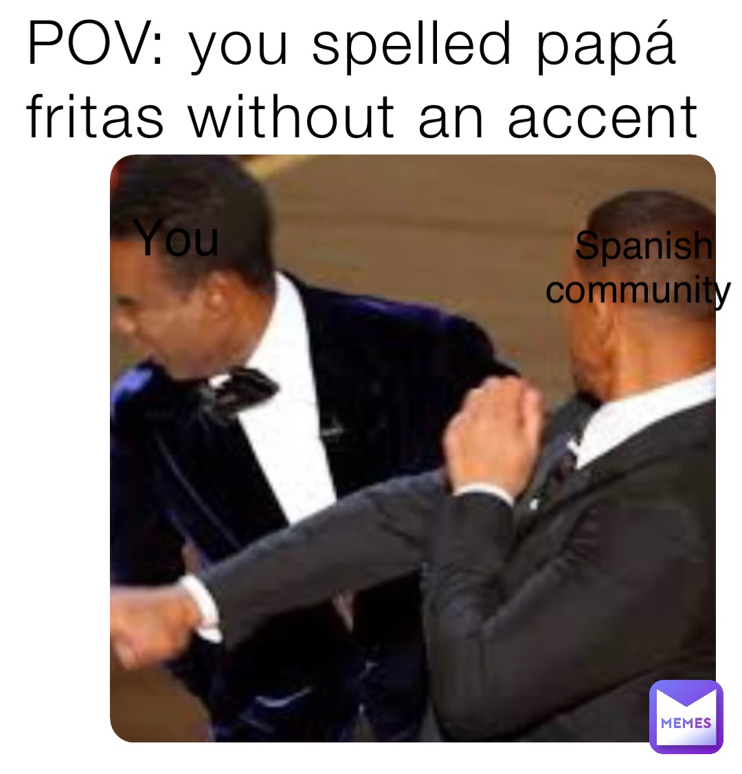 POV: you spelled papá fritas without an accent Spanish community You