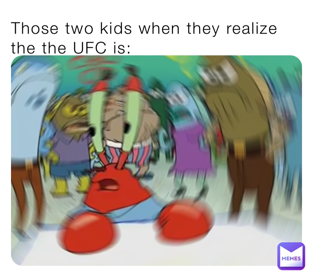 Those two kids when they realize the the UFC is: