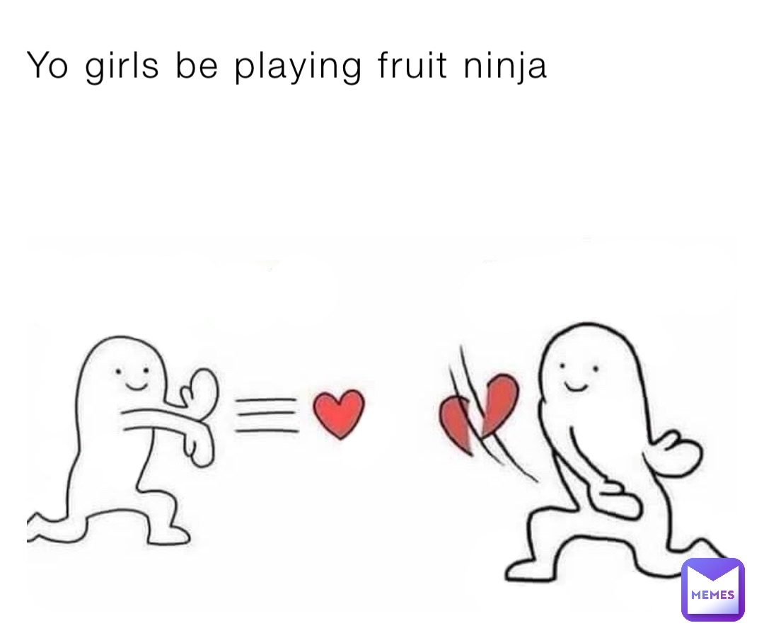 Yo girls be playing fruit ninja