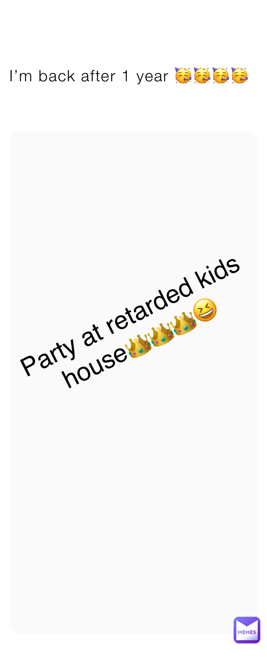 I’m back after 1 year 🥳🥳🥳🥳 Party at retarded kids house👑👑👑😆