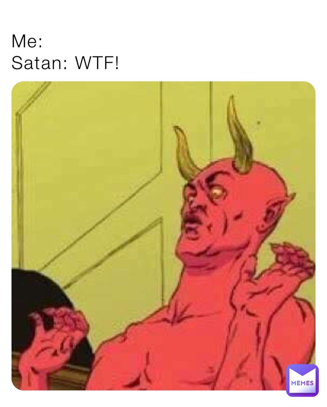 Me:
Satan: WTF!