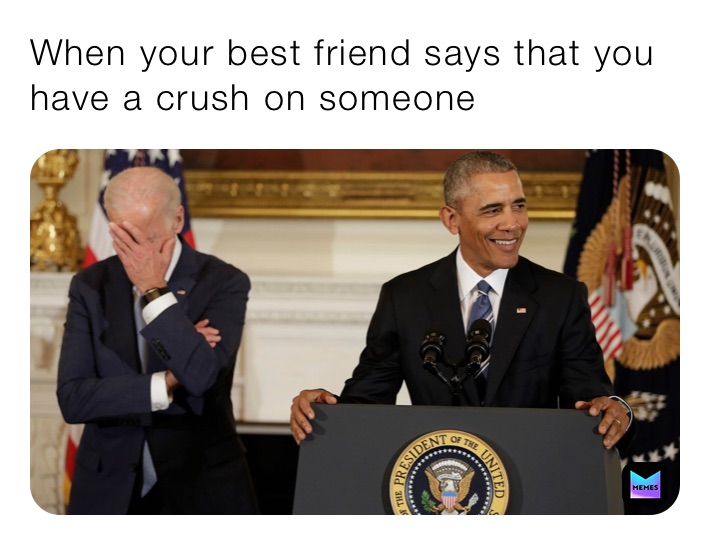 When your best friend says that you have a crush on someone 