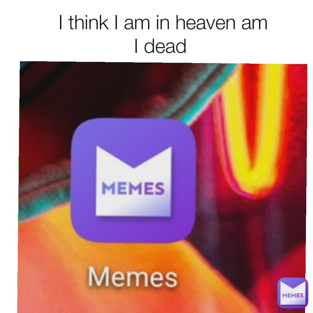 I think I am in heaven am I dead 