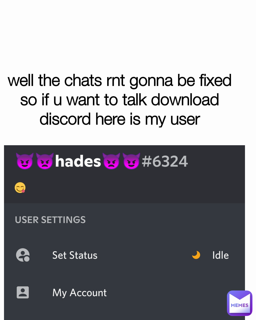 well the chats rnt gonna be fixed so if u want to talk download discord here is my user