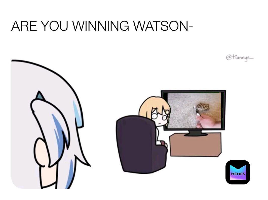 ARE YOU WINNING WATSON-