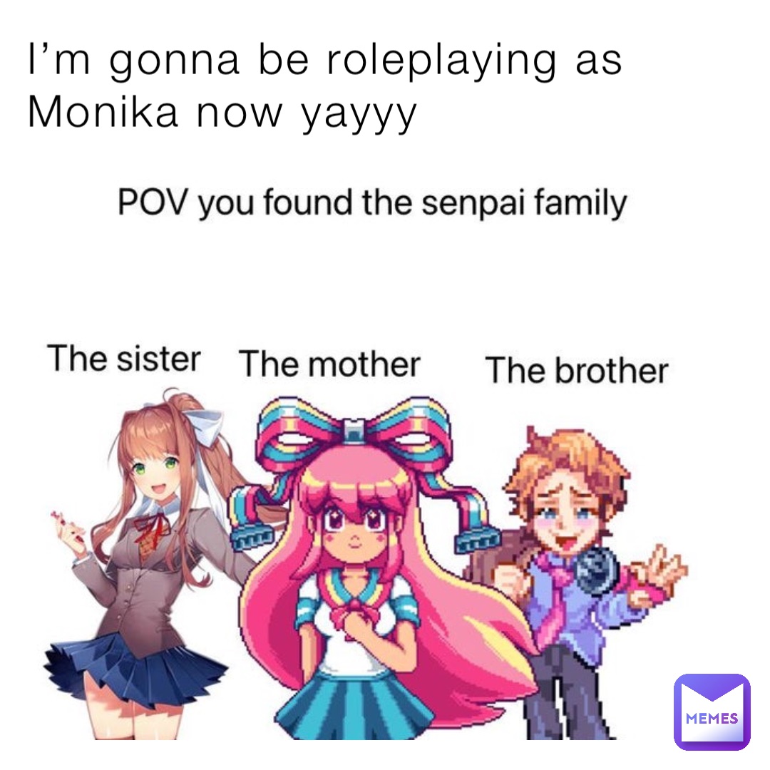 I’m gonna be roleplaying as Monika now yayyy