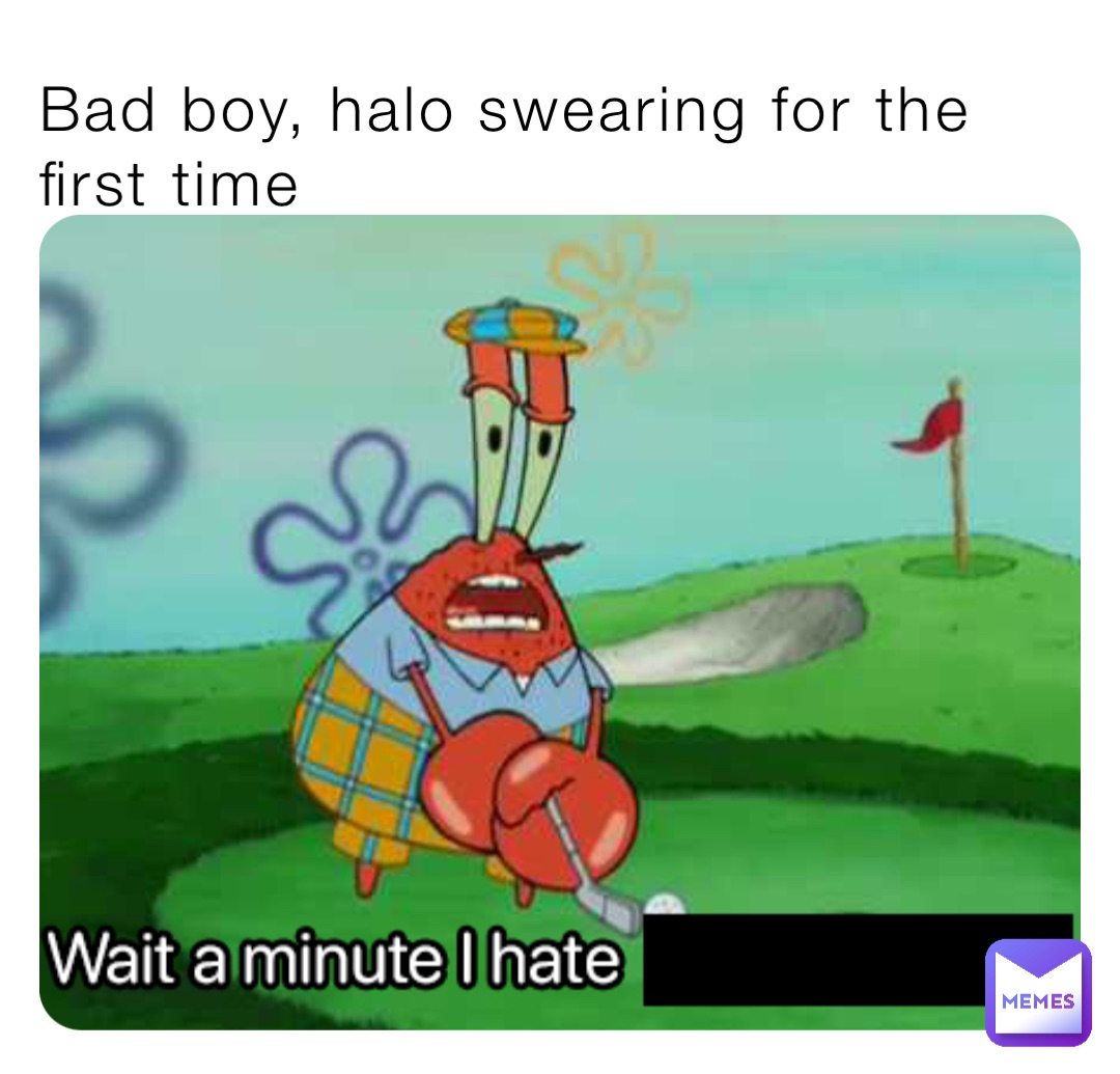 Bad boy, halo swearing for the first time