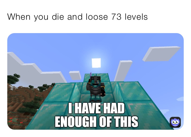 When you die and loose 73 levels