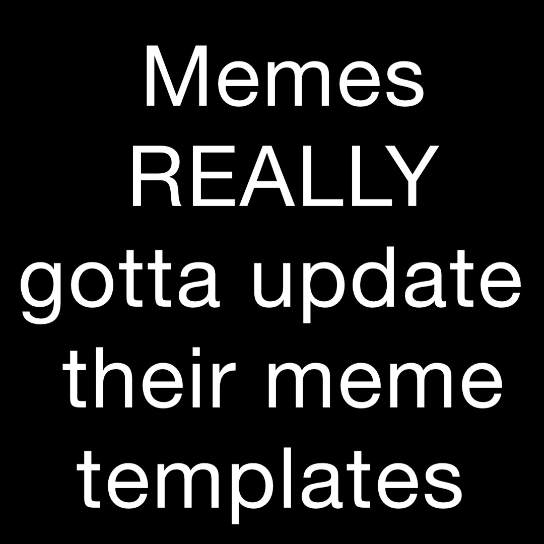 Memes REALLY gotta update their meme templates