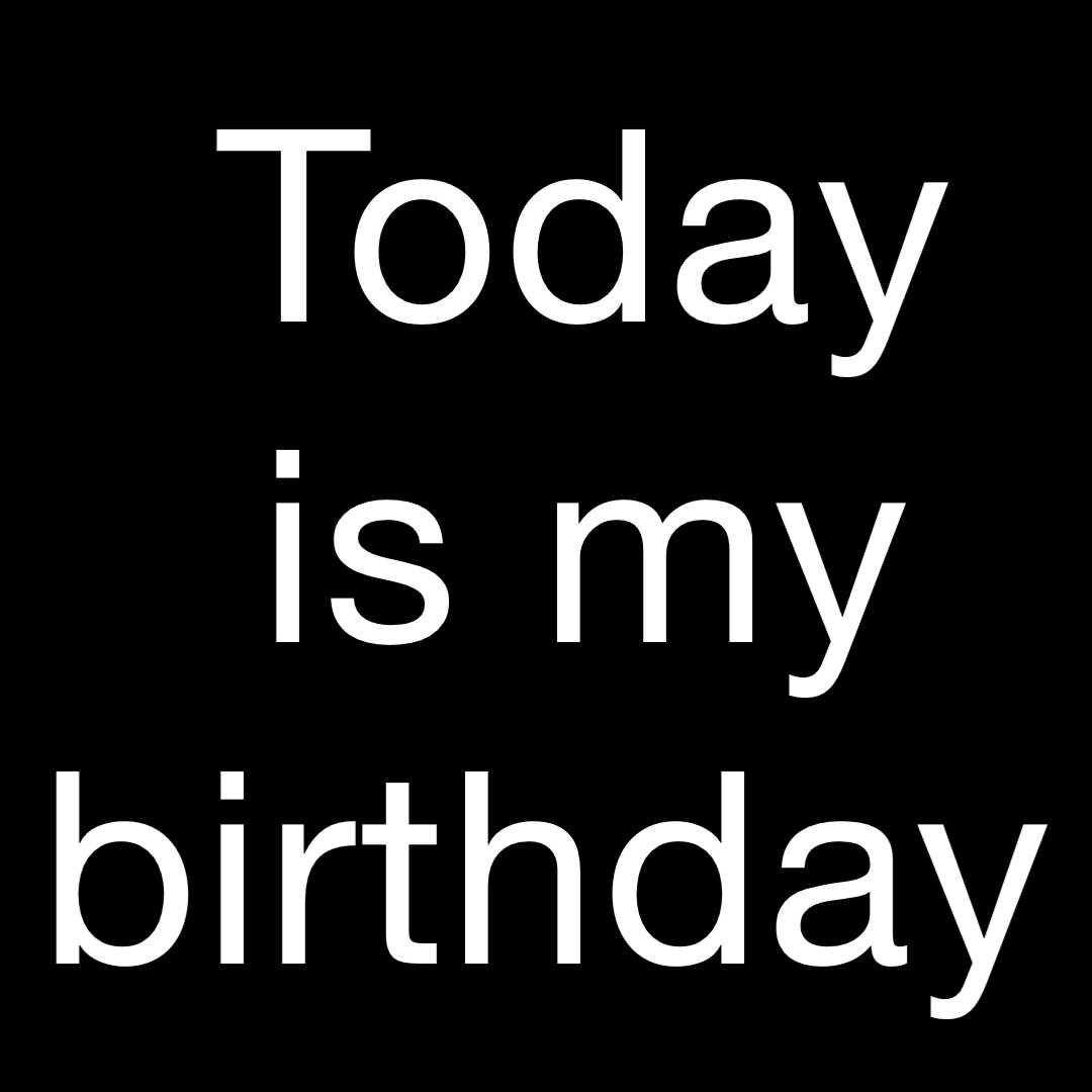 Today is my birthday