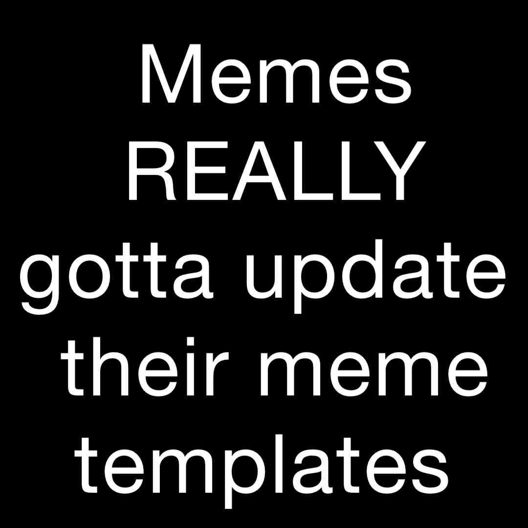 I don’t wanna post dead memes