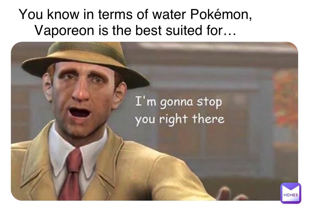 You Know In Terms Of Water Pok mon Vaporeon Is The Best Suited For 