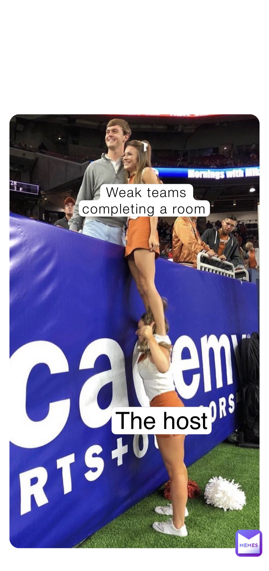 Weak teams 
completing a room The host